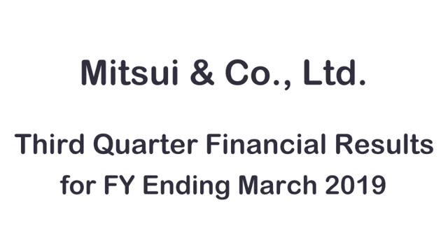 MITSUI & CO., LTD. 3rd Quarter Financial Results FY Ending March 2019