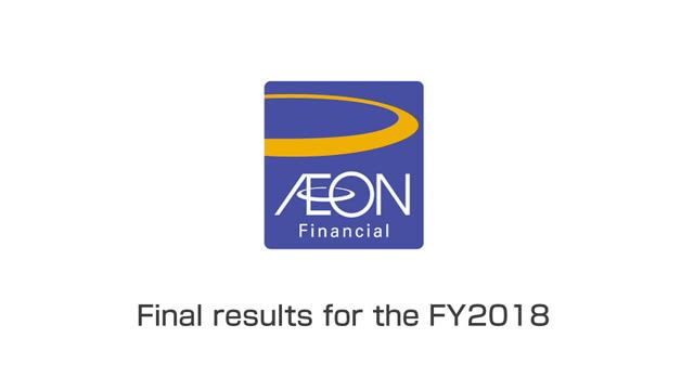 AEON Financial Service Co.,Ltd. Final results for the FY2018