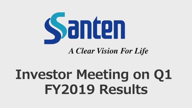 Santen Pharmaceutical Co., Ltd. Investor Meeting on Q1 FY2019 Results