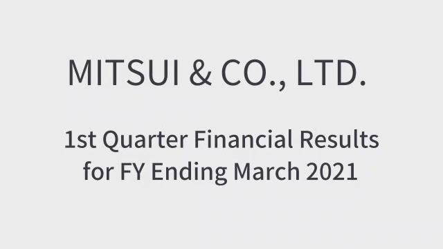 MITSUI & CO., LTD. 1st Quarter Financial Results FY Ending March 2021