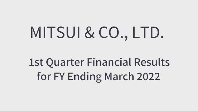 MITSUI & CO., LTD. 1st Quarter Financial Results FY Ending March 2022