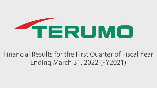 Terumo Corporation Financial Results for the First Quarter of Fiscal Year Ending March 31，2022 (FY2021)