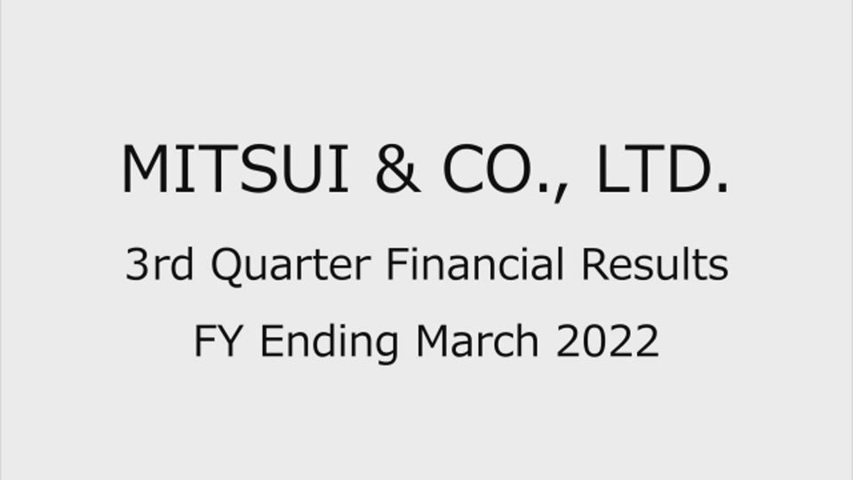 MITSUI & CO., LTD. 3rd Quarter Financial Results FY Ending March 2022