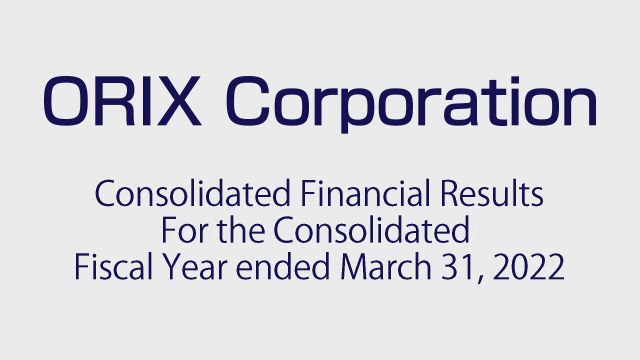 ORIX Corporation Consolidated Financial Results For the Consolidated Fiscal Year ended March 31, 2022