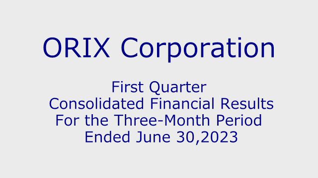 ORIX Corporation First Quarter Consolidated Financial Results For the Three Month Period Ended June 30, 2023