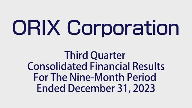 ORIX Corporation Third Quarter Consolidated Financial Results For the Nine-Month Period Ended December 31, 2023