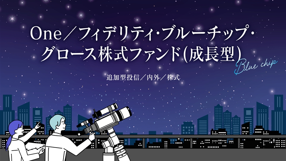 「Ｏｎｅ／フィデリティ・ブルーチップ・グロース株式ファンド （成長型）」説明動画